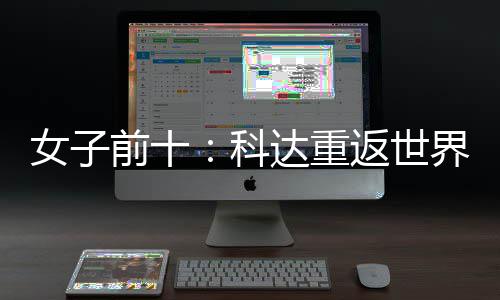 八女子宁排达重返世科名第一 殷若界第前十